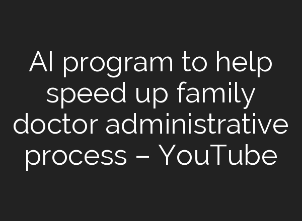 <b>AI</b> program to help speed up family doctor administrative process – YouTube