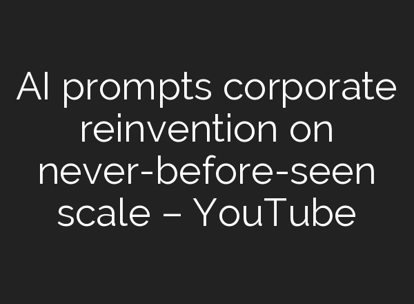 <b>AI</b> prompts corporate reinvention on never-before-seen scale – YouTube