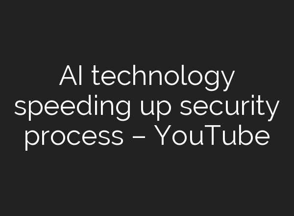 <b>AI</b> technology speeding up security process – YouTube