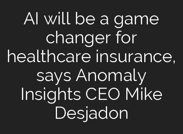 <b>AI</b> will be a game changer for healthcare insurance, says Anomaly Insights CEO Mike Desjadon