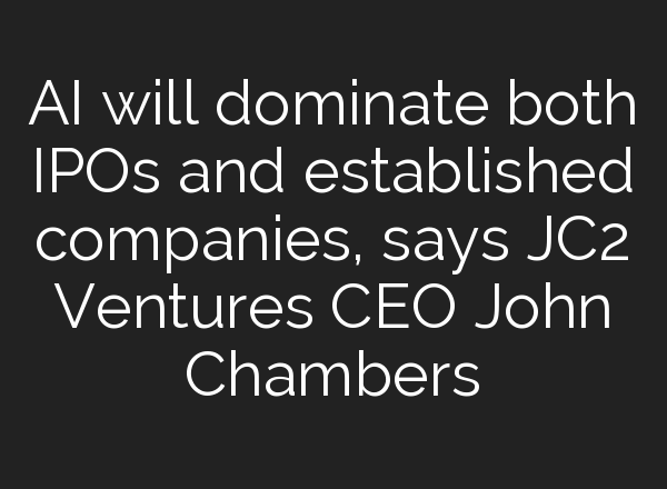 <b>AI</b> will dominate both IPOs and established companies, says JC2 Ventures CEO John Chambers