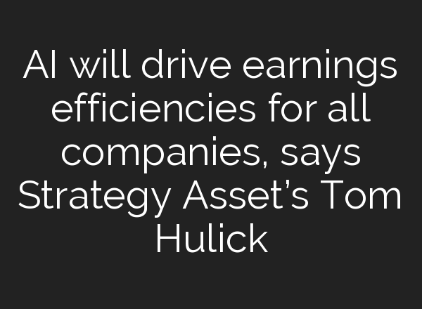 <b>AI</b> will drive earnings efficiencies for all companies, says Strategy Asset’s Tom Hulick