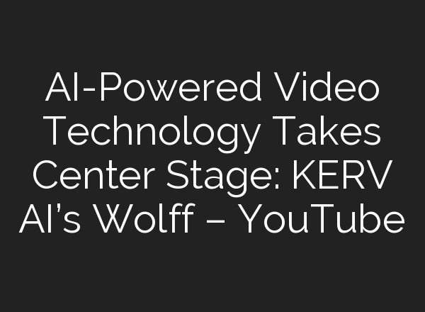 <b>AI</b>-Powered Video Technology Takes Center Stage: KERV <b>AI’s</b> Wolff – YouTube