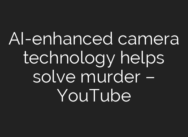 <b>AI</b>-enhanced camera technology helps solve murder – YouTube