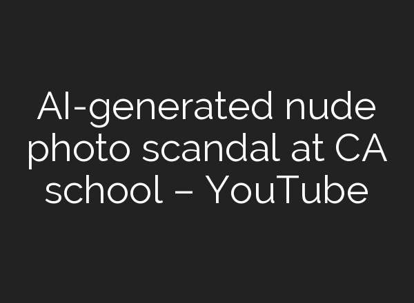 <b>AI</b>-generated nude photo scandal at CA school – YouTube