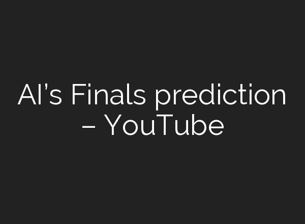 <b>AI’s</b> Finals prediction – YouTube