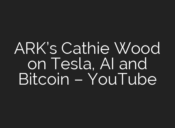 ARK’s Cathie Wood on Tesla, <b>AI</b> and Bitcoin – YouTube