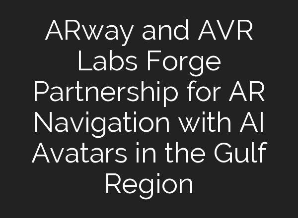 ARway and AVR Labs Forge Partnership for AR Navigation with <b>AI</b> Avatars in the Gulf Region