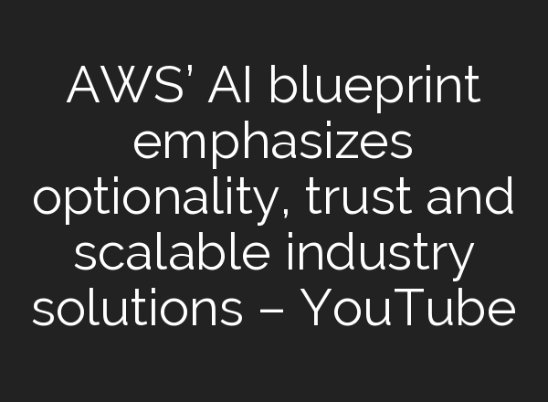 AWS’ <b>AI</b> blueprint emphasizes optionality, trust and scalable industry solutions – YouTube
