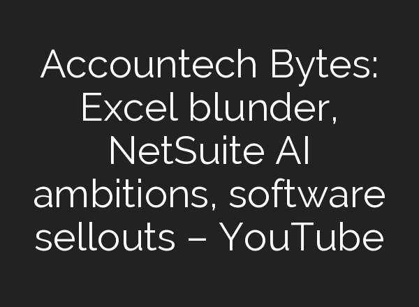 Accountech Bytes: Excel blunder, NetSuite <b>AI</b> ambitions, software sellouts – YouTube