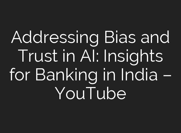 Addressing Bias and Trust in <b>AI</b>: Insights for Banking in India – YouTube