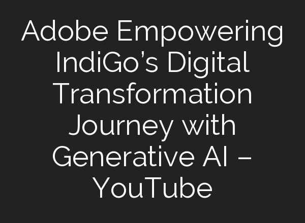 Adobe Empowering IndiGo’s Digital Transformation Journey with Generative <b>AI</b> – YouTube