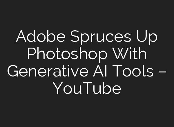 Adobe Spruces Up Photoshop With Generative <b>AI</b> Tools – YouTube