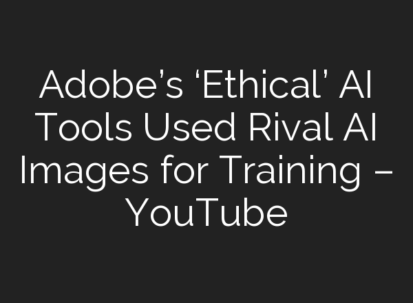 Adobe’s ‘Ethical’ <b>AI</b> Tools Used Rival <b>AI</b> Images for Training – YouTube