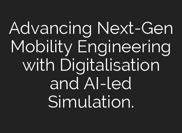 Advancing Next-Gen Mobility Engineering with Digitalisation and <b>AI</b>-led Simulation.