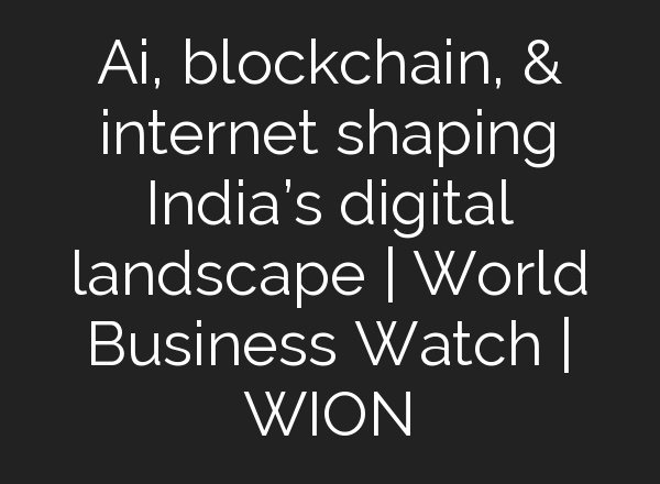 <b>Ai</b>, blockchain, & internet shaping India’s digital landscape | World Business Watch | WION
