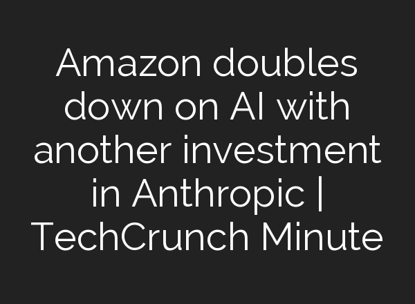 Amazon doubles down on <b>AI</b> with another investment in Anthropic | TechCrunch Minute