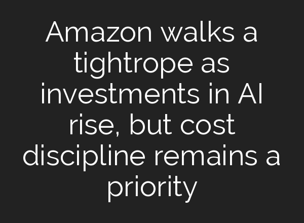 Amazon walks a tightrope as investments in <b>AI</b> rise, but cost discipline remains a priority