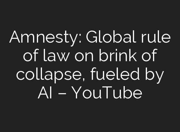 Amnesty: Global rule of law on brink of collapse, fueled by <b>AI</b> – YouTube