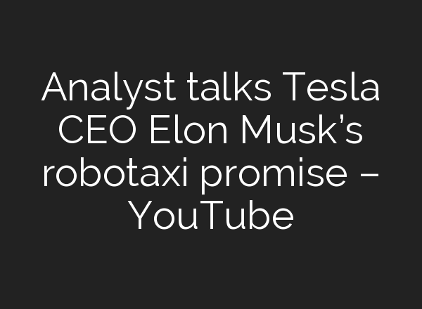 Analyst talks Tesla CEO Elon Musk’s robotaxi promise – YouTube