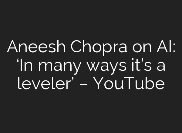 Aneesh Chopra on <b>AI</b>: ‘In many ways it’s a leveler’ – YouTube