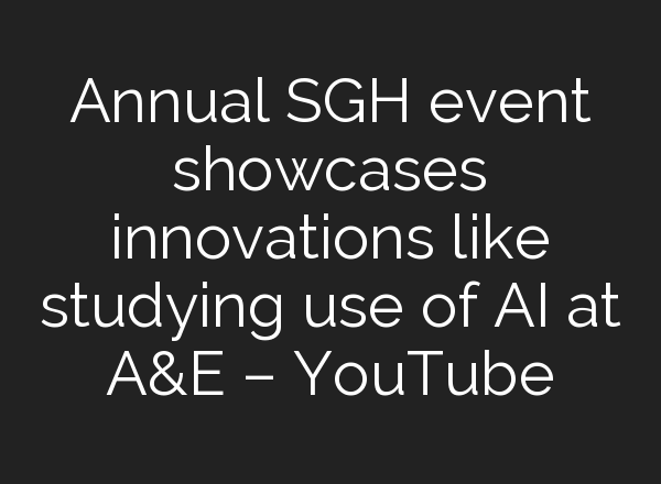 Annual SGH event showcases innovations like studying use of <b>AI</b> at A&E – YouTube