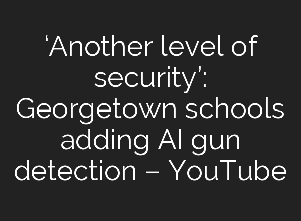 ‘Another level of security’: Georgetown schools adding <b>AI</b> gun detection – YouTube