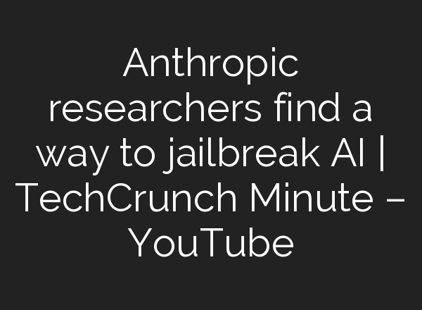 Anthropic researchers find a way to jailbreak <b>AI</b> | TechCrunch Minute – YouTube