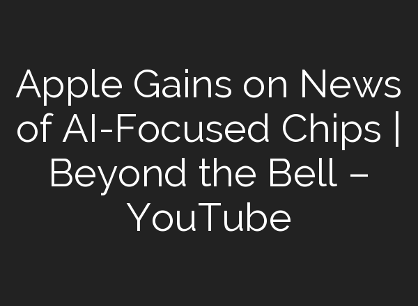 Apple Gains on News of <b>AI</b>-Focused Chips | Beyond the Bell – YouTube