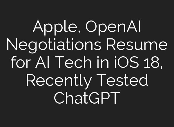 Apple, OpenAI Negotiations Resume for AI Tech in iOS 18, Recently Tested <b>ChatGPT</b>