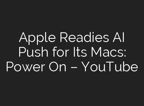 Apple Readies <b>AI</b> Push for Its Macs: Power On – YouTube