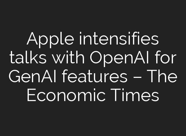 Apple intensifies talks with <b>OpenAI</b> for GenAI features – The Economic Times