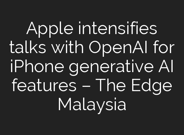 Apple intensifies talks with <b>OpenAI</b> for iPhone generative AI features – The Edge Malaysia