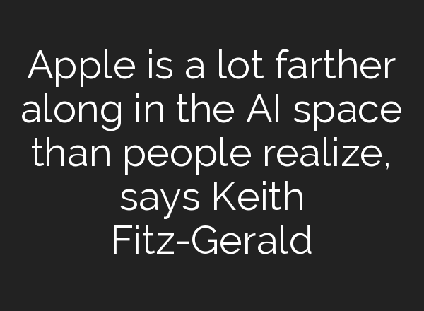 Apple is a lot farther along in the <b>AI</b> space than people realize, says Keith Fitz-Gerald