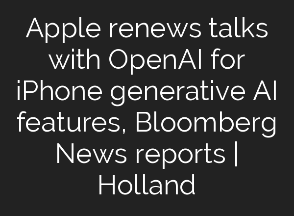 Apple renews talks with <b>OpenAI</b> for iPhone generative AI features, Bloomberg News reports | Holland