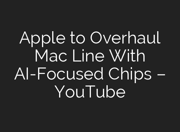 Apple to Overhaul Mac Line With <b>AI</b>-Focused Chips – YouTube