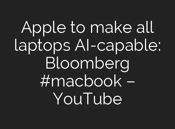 Apple to make all laptops <b>AI</b>-capable: Bloomberg #macbook – YouTube