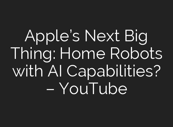 Apple’s Next Big Thing: Home Robots with <b>AI</b> Capabilities? – YouTube