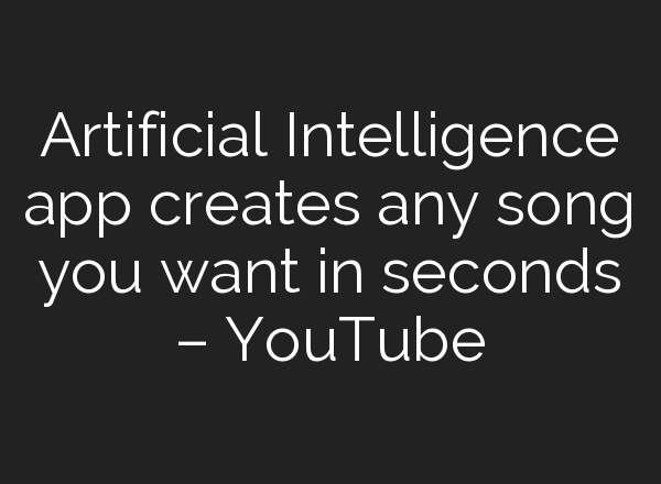 Artificial Intelligence app creates any song you want in seconds – YouTube