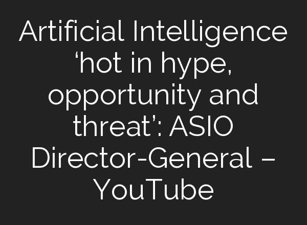 Artificial Intelligence ‘hot in hype, opportunity and threat’: ASIO Director-General – YouTube