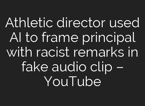 Athletic director used <b>AI</b> to frame principal with racist remarks in fake audio clip – YouTube