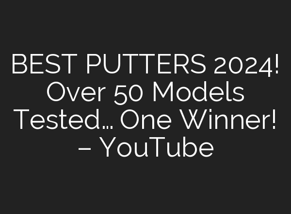 BEST PUTTERS 2024! Over 50 Models Tested… One Winner! – YouTube