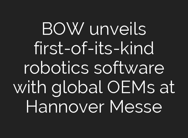BOW unveils first-of-its-kind robotics software with global OEMs at Hannover Messe