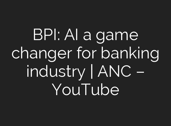 BPI: <b>AI</b> a game changer for banking industry | ANC – YouTube