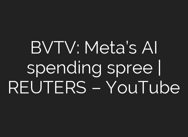 BVTV: Meta’s <b>AI</b> spending spree | REUTERS – YouTube