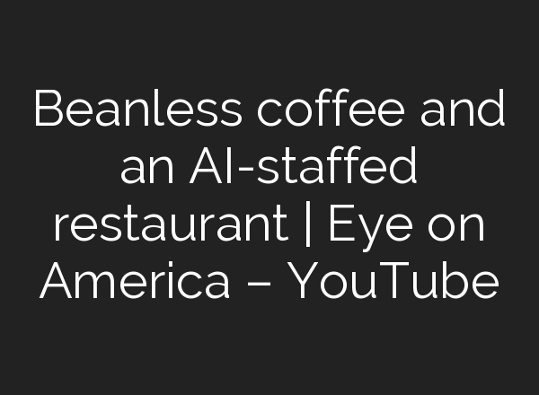 Beanless coffee and an <b>AI</b>-staffed restaurant | Eye on America – YouTube
