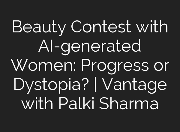 Beauty Contest with <b>AI</b>-generated Women: Progress or Dystopia? | Vantage with Palki Sharma