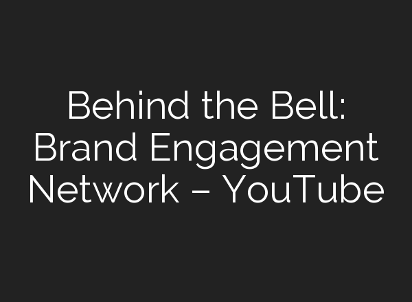 Behind the Bell: Brand Engagement Network – YouTube