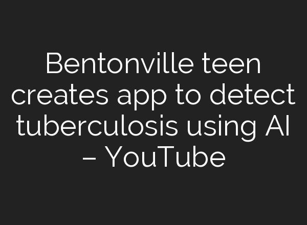 Bentonville teen creates app to detect tuberculosis using <b>AI</b> – YouTube