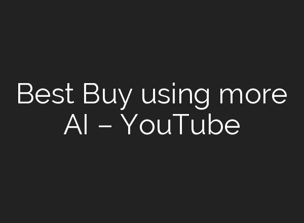Best Buy using more <b>AI</b> – YouTube